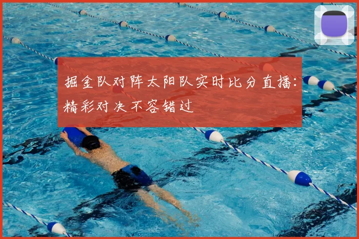 掘金队对阵太阳队实时比分直播:精彩对决不容错过