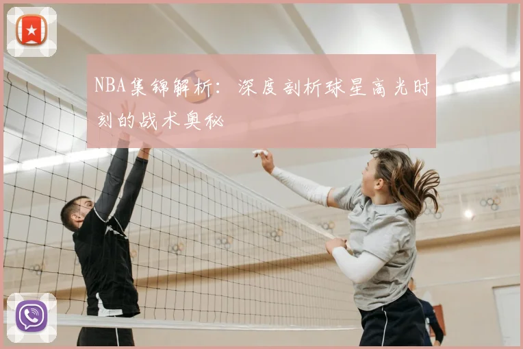 NBA集锦解析：深度剖析球星高光时刻的战术奥秘