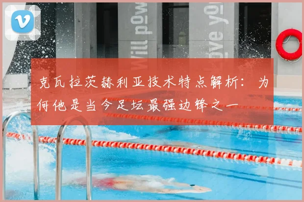 克瓦拉茨赫利亚技术特点解析：为何他是当今足坛最强边锋之一