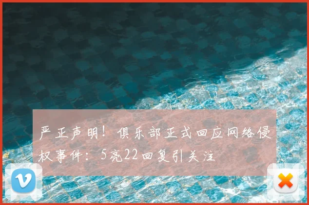 严正声明！俱乐部正式回应网络侵权事件：5亮22回复引关注