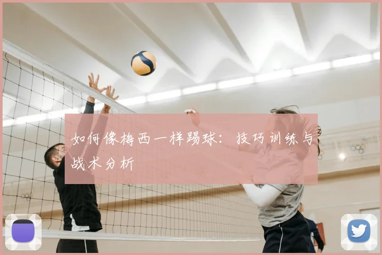 如何像梅西一样踢球：技巧训练与战术分析