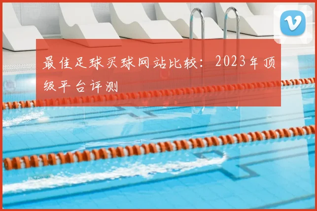 最佳足球买球网站比较：2023年顶级平台评测